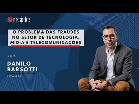 O problema das fraudes no setor de tecnologia, mídia e telecomunicações. Danilo Barsotti da IDWALL.