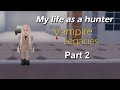 Roblox the vampire legacies  my life as a hunter pt 2