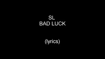 SL - Bad Luck (Lyrics)