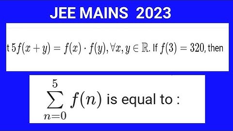 ||JEE MAINS 2023|| 5f(x+y)=f(x)f(y), f(3)=320, find the value of Summation f(n) n=1 to 5.
