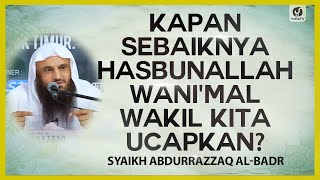 Kapan Sebaiknya Hasbunallah wa Ni'mal Wakil Kita Ucapkan? - Syaikh Abdurrazzaq al-Badr #NasehatUlama