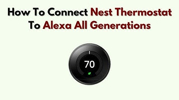 How to Connect Nest Thermostat to Alexa All Generations – Integration Guide