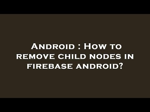 Android : How to remove child nodes in firebase android?