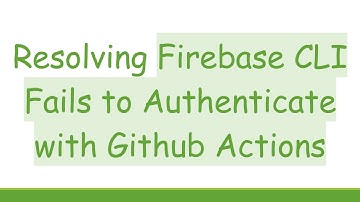 Resolving Firebase CLI Fails to Authenticate with Github Actions