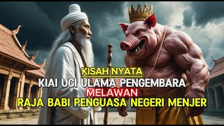 KIAI UCI ULAMA PENGEMBARA VS RAJA BABI PENGUASA KEGELAPAN - KISAH EPIK INSPIRATIF
