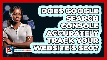 Does Google Search Console Accurately Track Your Website