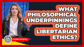 What Philosophical Underpinnings Define Libertarian Ethics?