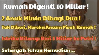 10 Miliar Kompensasi Rumah, Dua Anak Berebut! Tapi Istriku Beri Separuh ke Anak Perempuan Kami...