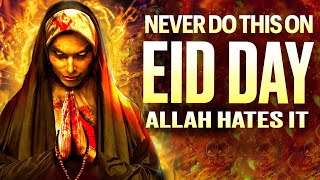 NEVER DO THIS SIN ON EID DAY, ALLAH DISLIKES IT