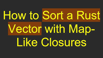 How to Sort a Rust Vector with Map-Like Closures