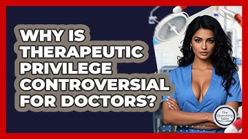 Why Is Therapeutic Privilege Controversial For Doctors? - The Operating Table