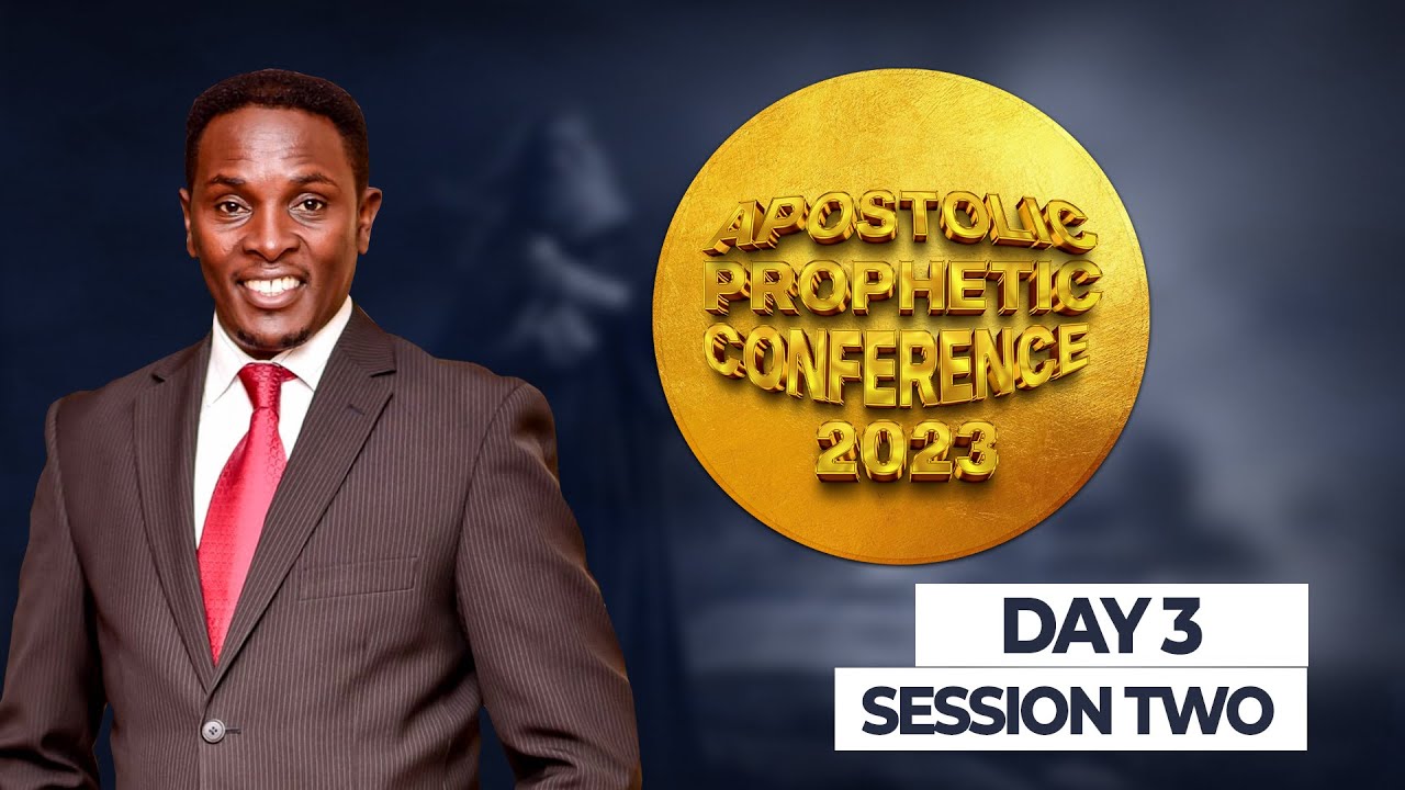 APOSTOLIC - PROPHETIC CONFERENCE 2023 - DAY 3 - 2ND SESSION - YouTube
