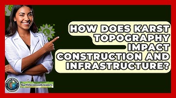 How Does Karst Topography Impact Construction And Infrastructure? - Earth Science Answers