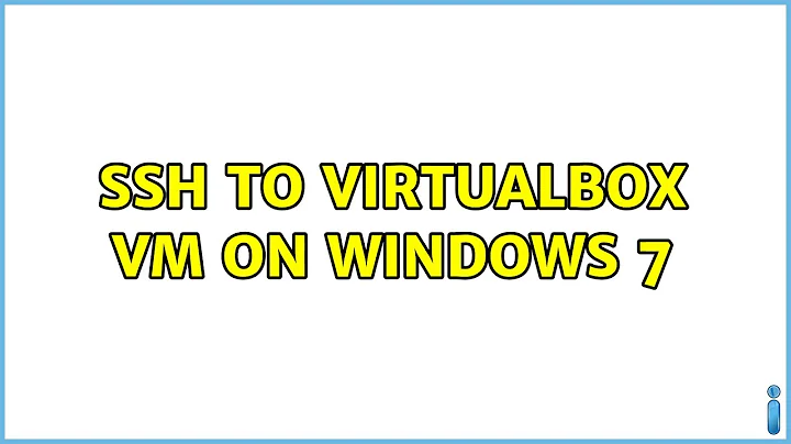 ssh to Virtualbox VM on windows 7 (2 Solutions!!)