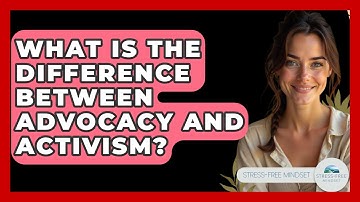 What Is The Difference Between Advocacy And Activism? - Stress Free Mindset