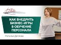 Как внедрить бизнес-игры в обучение персонала. Вебинар Натальи Дитловой