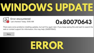 Fixing Windows 10 Update Error 0x80070643 Fast