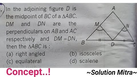 In the adjoining figure D is the midpoint of BC of a ∆ABC. DM and DN are the perpendiculars on AB&AC