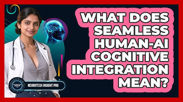 What Does Seamless human-AI Cognitive Integration Mean? - Neurotech Insight Pro