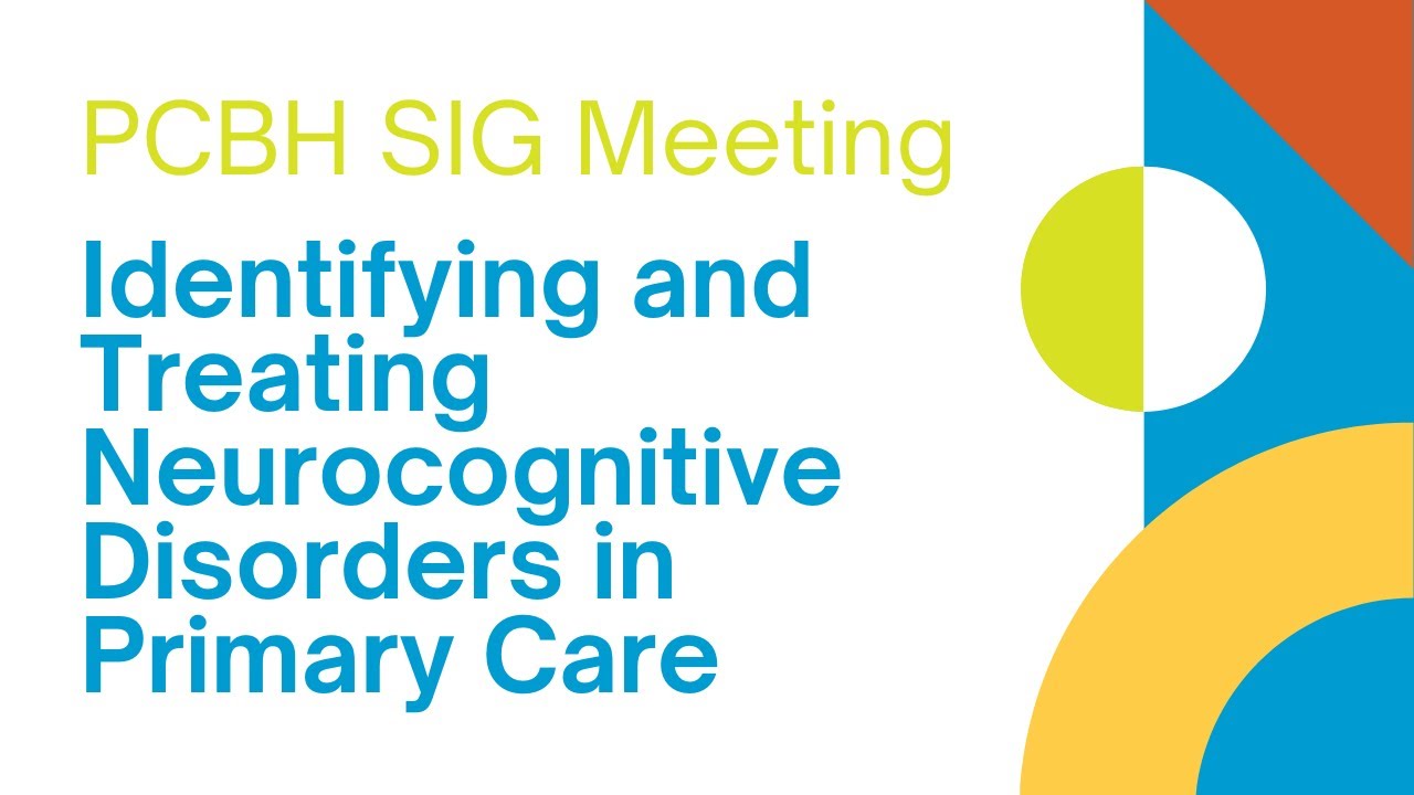 PCBH SIG Meeting: Identifying and Treating Neurocognitive Disorders in Primary Care
