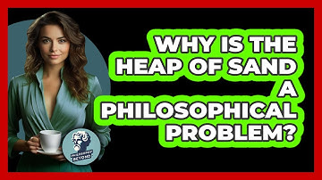 Why Is the Heap of Sand a Philosophical Problem?