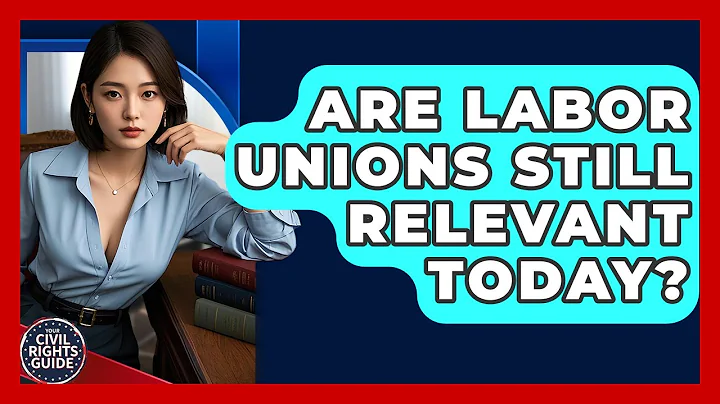Are Labor Unions Still Relevant Today? - Your Civil Rights Guide