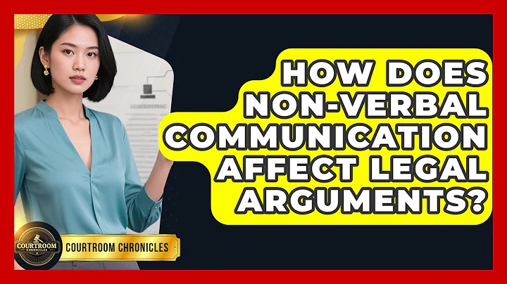How Does Non-verbal Communication Affect Legal Arguments? - Courtroom Chronicles