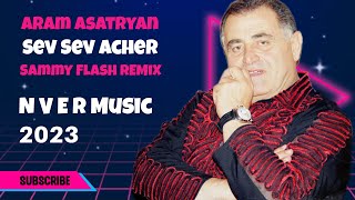 Aram Asatryan - Sev Sev Acher Sammy Flash REMIX 2023