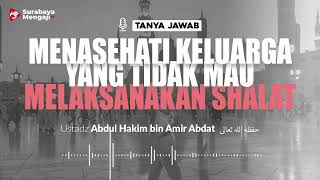 Menasehati Keluarga Yang Tidak Mau Melaksanakan Sholat - Ustadz Abdul Hakim bin Amir Abdat