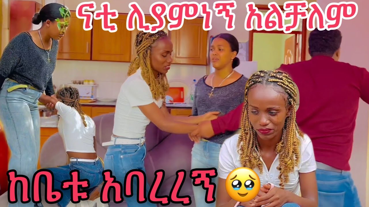 ናቲ ሊያምነኝ አልቻለም ከቤቱ አባረረኝ😭