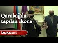 Qarabağda tapılan ikona Bakıda rus pravoslav kilsəsinə təqdim edildi