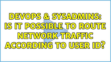 DevOps & SysAdmins: Is it possible to route network traffic according to user ID? (3 Solutions!!)