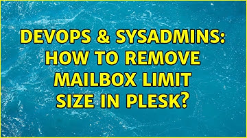 DevOps & SysAdmins: How to remove mailbox limit size in Plesk?