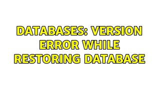 Databases: Version error while restoring database