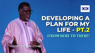 Developing A Plan For My Life - Pt2 From Here To There Pastor Mensa Otabil