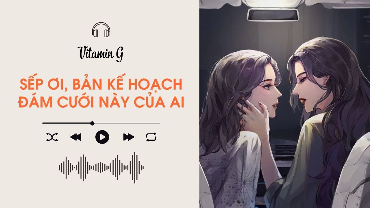 Sếp Ơi, Bản Kế Hoạch Đám Cưới Này Là Của Ai | Truyện Girl love | Audio BHTT [Bách Hợp]