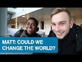 Matt: Could we change the world? A group of UofG students have ambitions to make the world better.