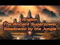 Angkor The Ancient Superpower Swallowed by the Jungle
