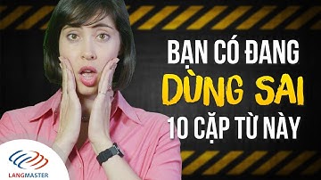 Langmaster - Bạn có đang dùng sai 10 cặp từ này [Học tiếng Anh giao tiếp cơ bản #10]