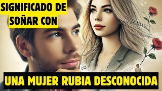 SOÑAR con una MUJER RUBIA DESCONOCIDA 😱💫 ¡Descubre los secretos y significado ahora!