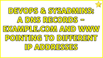 DevOps & SysAdmins: A DNS Records - example.com and www pointing to different ip addresses