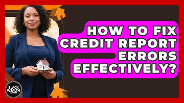 How To Fix Credit Report Errors Effectively? - Black Wealth Estates