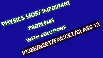 PHYSICS MOST IMPORTANT PROBLEMS WITH SOLUTIONS ||CLASS 12/EAMCET/NEET/IITJEE