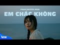 EM CHẮC KHÔNG - Phạm Nguyên Ngọc (MV)