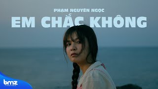 EM CHẮC KHÔNG - Phạm Nguyên Ngọc (MV)