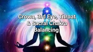 Crown, 3rd Eye, Throat  &amp; Sacral Chakra Balancing