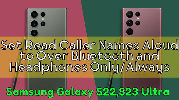 Set Read Caller Names Aloud to Over Bluetooth and Headphones Only/Always Samsung S22,S23 Ultra