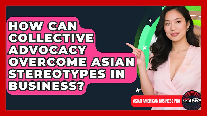 How Can Collective Advocacy Overcome Asian Stereotypes In Business? - Asian American Business Pros