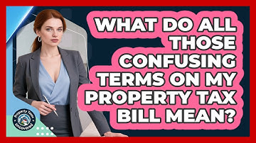 What Do All Those Confusing Terms On My Property Tax Bill Mean? - Property Taxes Uncovered