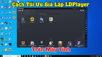 Cách tối ưu giả lập ldplayer giảm lag máy tính khi chơi game trên PC và laptap